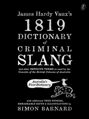 cover image of James Hardy Vaux's 1819 Dictionary of Criminal Slang and Other Impolite Terms as Used by the Convicts of the British Colonies of Australia with Additional True Stories, Remarkable Facts and Illustrations